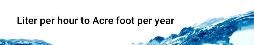 liter per hour to acre foot per year