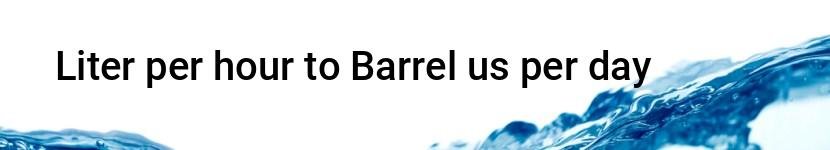 liter per hour to barrel us per day
