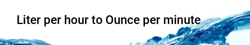liter per hour to ounce per minute