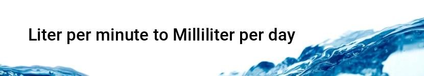 liter per minute to milliliter per day