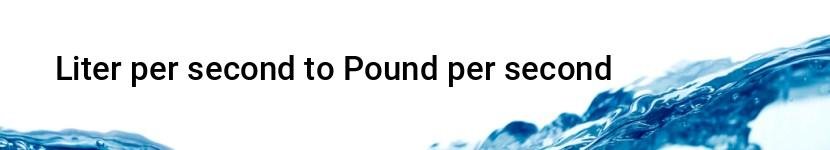 liter per second to pound per second