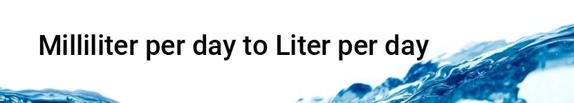 milliliter per day to liter per day