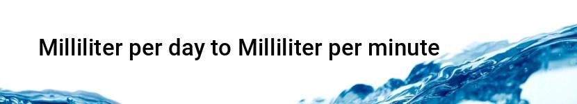milliliter per day to milliliter per minute