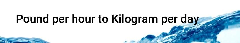 pound per hour to kilogram per day