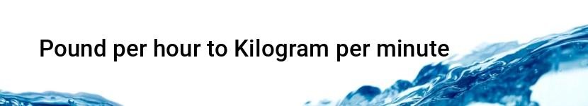 pound per hour to kilogram per minute