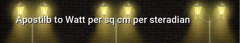 apostilb to watt per sq cm per steradian