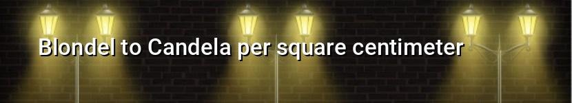 blondel to candela per square centimeter