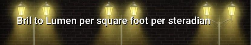 bril to lumen per square foot per steradian
