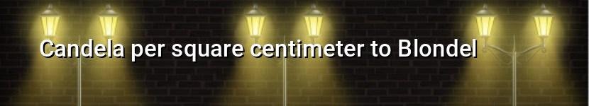 candela per square centimeter to blondel