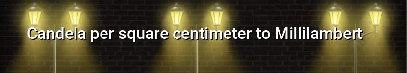 candela per square centimeter to millilambert