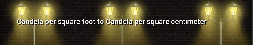 candela per square foot to candela per square centimeter