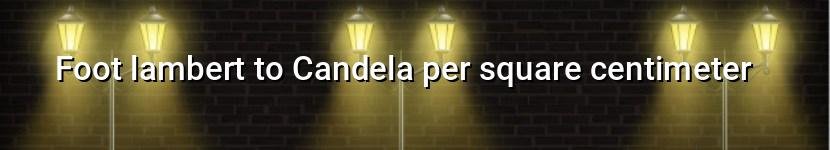 foot lambert to candela per square centimeter
