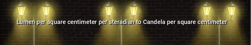 lumen per square centimeter per steradian to candela per square centimeter