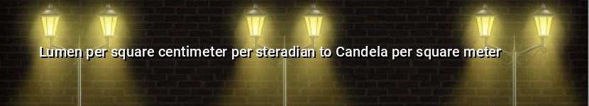 lumen per square centimeter per steradian to candela per square meter