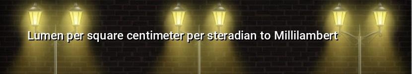 lumen per square centimeter per steradian to millilambert