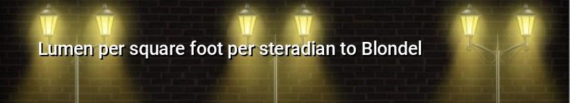 lumen per square foot per steradian to blondel