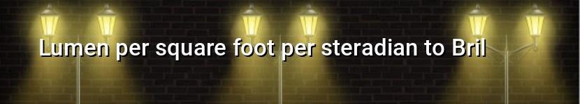 lumen per square foot per steradian to bril
