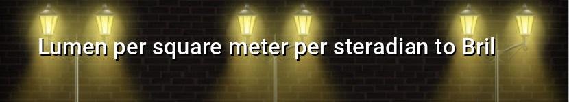 lumen per square meter per steradian to bril