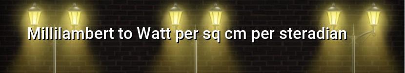 millilambert to watt per sq cm per steradian