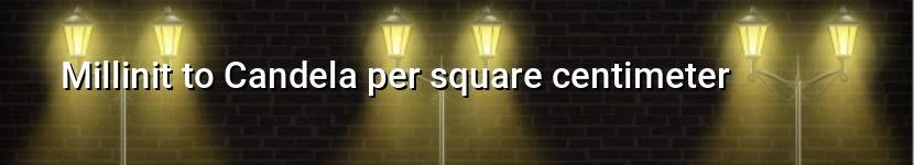 millinit to candela per square centimeter