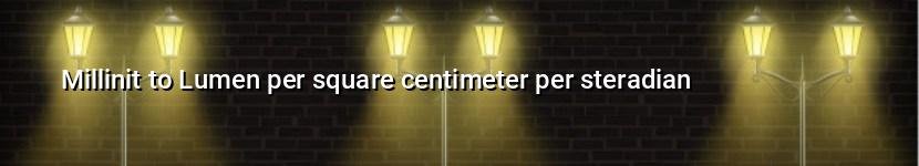 millinit to lumen per square centimeter per steradian