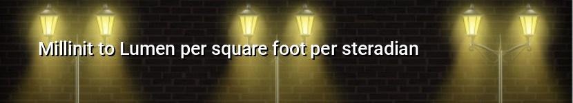 millinit to lumen per square foot per steradian