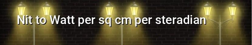 nit to watt per sq cm per steradian