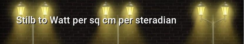 stilb to watt per sq cm per steradian