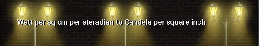 watt per sq cm per steradian to candela per square inch