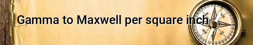gamma to maxwell per square inch