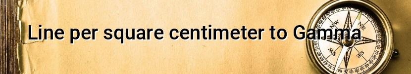 line per square centimeter to gamma