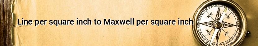 line per square inch to maxwell per square inch
