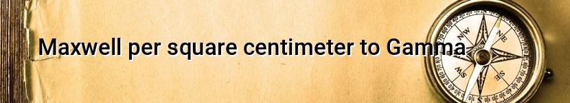 maxwell per square centimeter to gamma
