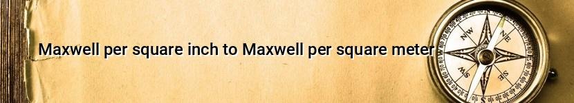maxwell per square inch to maxwell per square meter