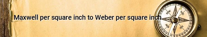 maxwell per square inch to weber per square inch