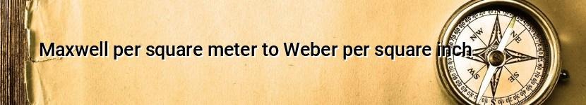 maxwell per square meter to weber per square inch