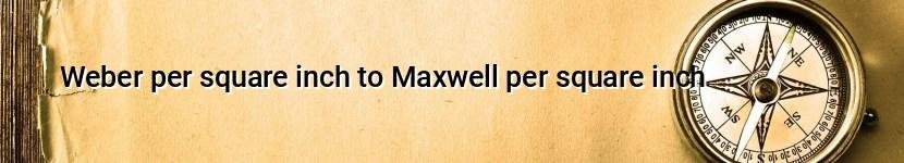 weber per square inch to maxwell per square inch