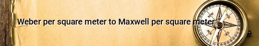 weber per square meter to maxwell per square meter