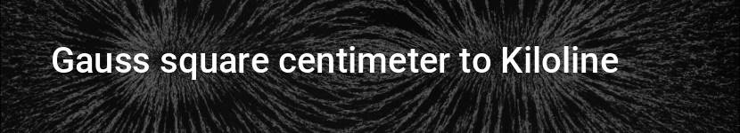 gauss square centimeter to kiloline