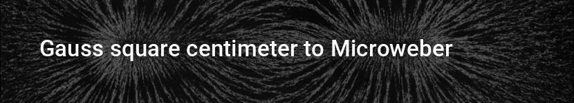 gauss square centimeter to microweber