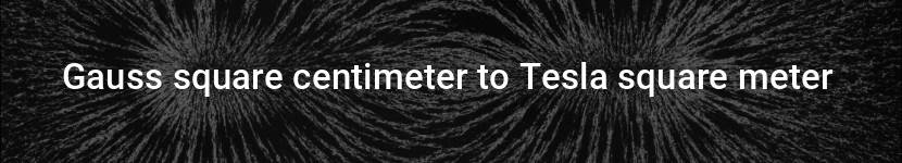 gauss square centimeter to tesla square meter