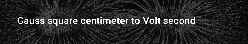 gauss square centimeter to volt second