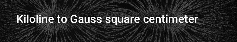 kiloline to gauss square centimeter