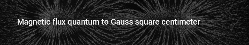 magnetic flux quantum to gauss square centimeter