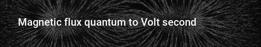 magnetic flux quantum to volt second