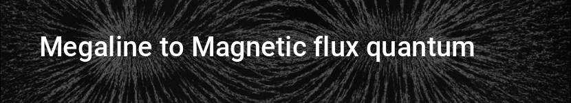 megaline to magnetic flux quantum