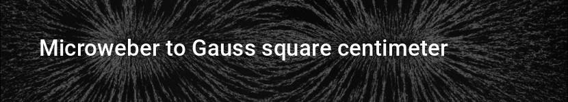 microweber to gauss square centimeter