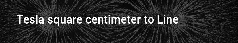 tesla square centimeter to line