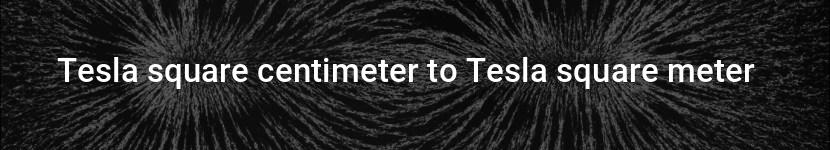 tesla square centimeter to tesla square meter