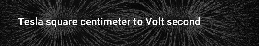 tesla square centimeter to volt second
